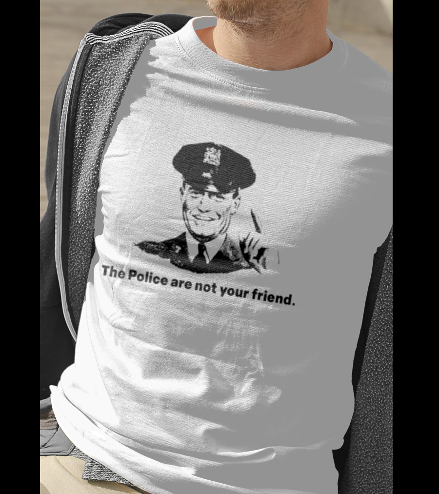 The Police Are Not Your Friend Satirical Police Officer Image T-Shirt