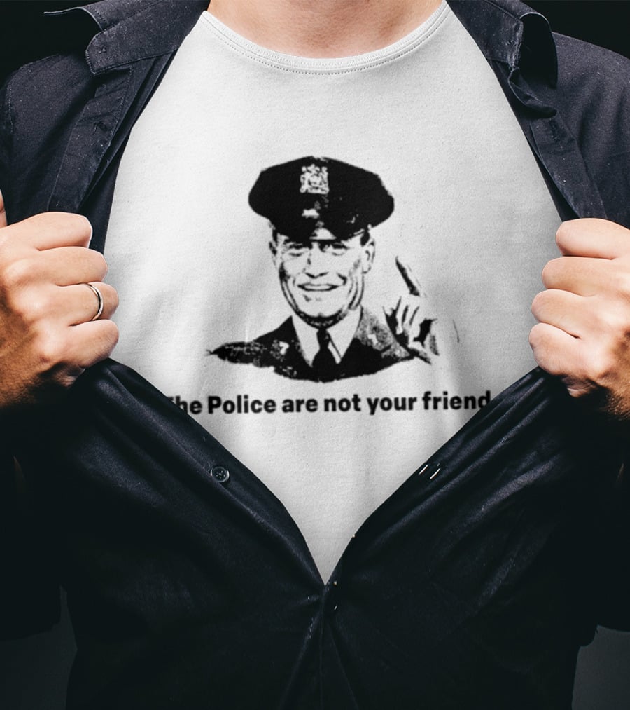 The Police Are Not Your Friend Satirical Police Officer Image T-Shirt