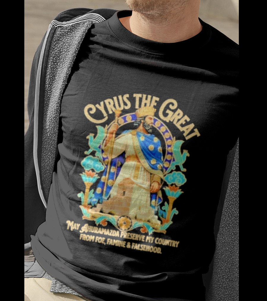 Cyrus The Great Ahuramazda Preserve My Country From Foe Famine And Falsehood T-Shirt