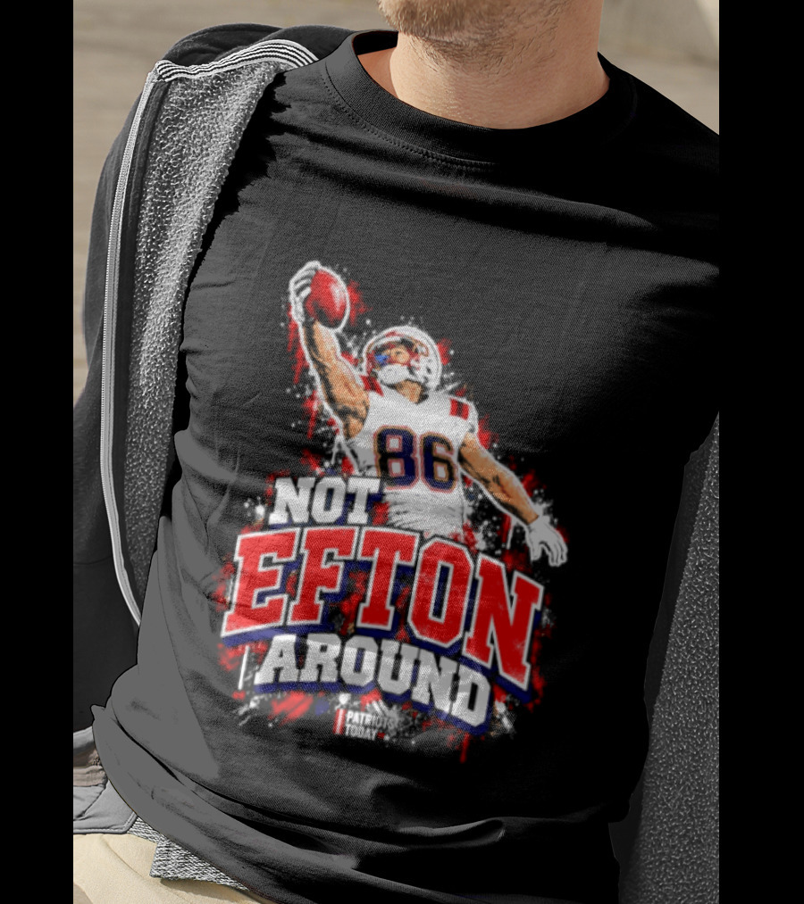 Efton Chism III Not Efton Around 86 New England Patriots Football T-Shirt