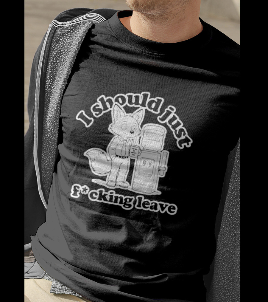 I Should Just F Cking Leave Fox Office Worker T-Shirt
