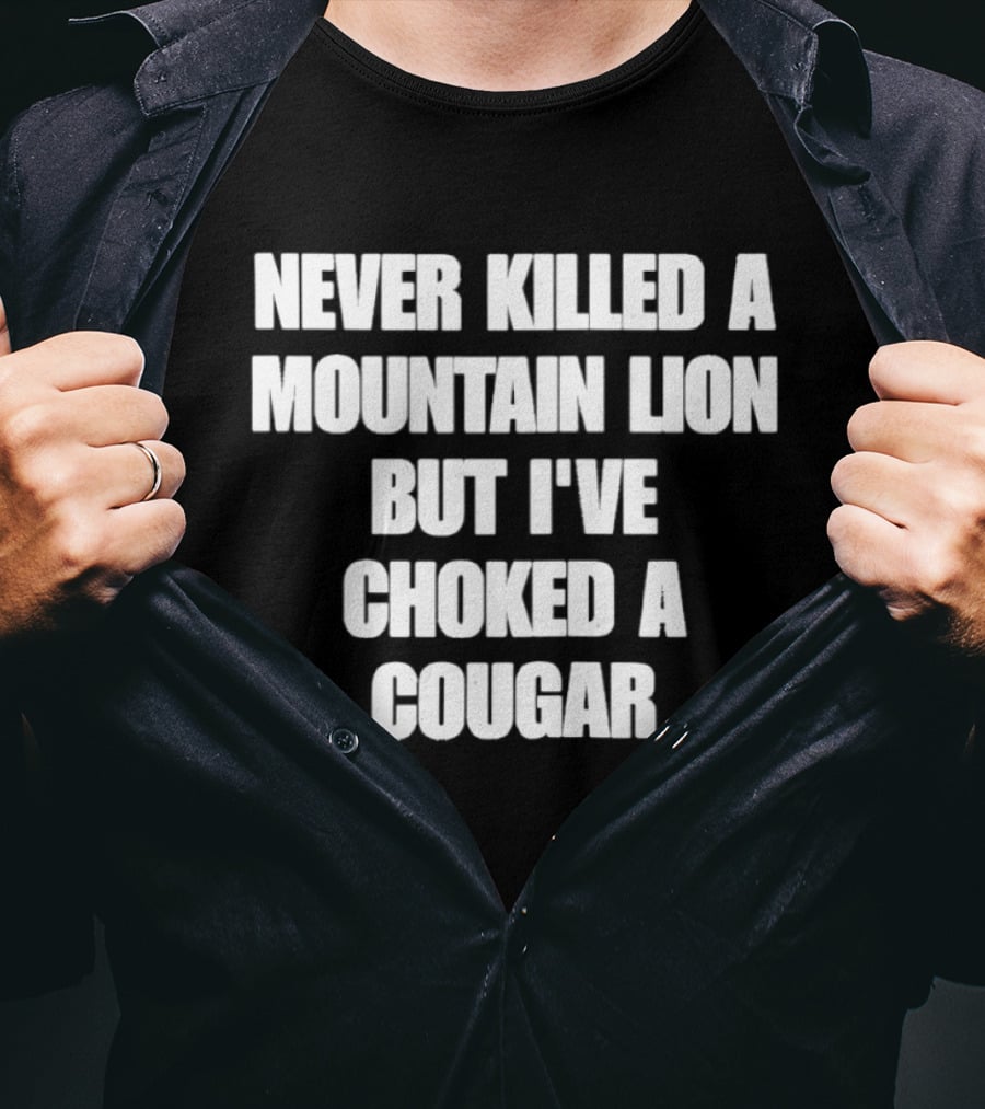 Never Killed A Mountain Lion But I've Choked A Cougar T-Shirt