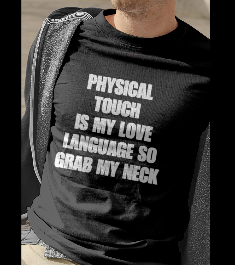 Physical Touch Is My Love Language So Grab My Neck T-Shirt
