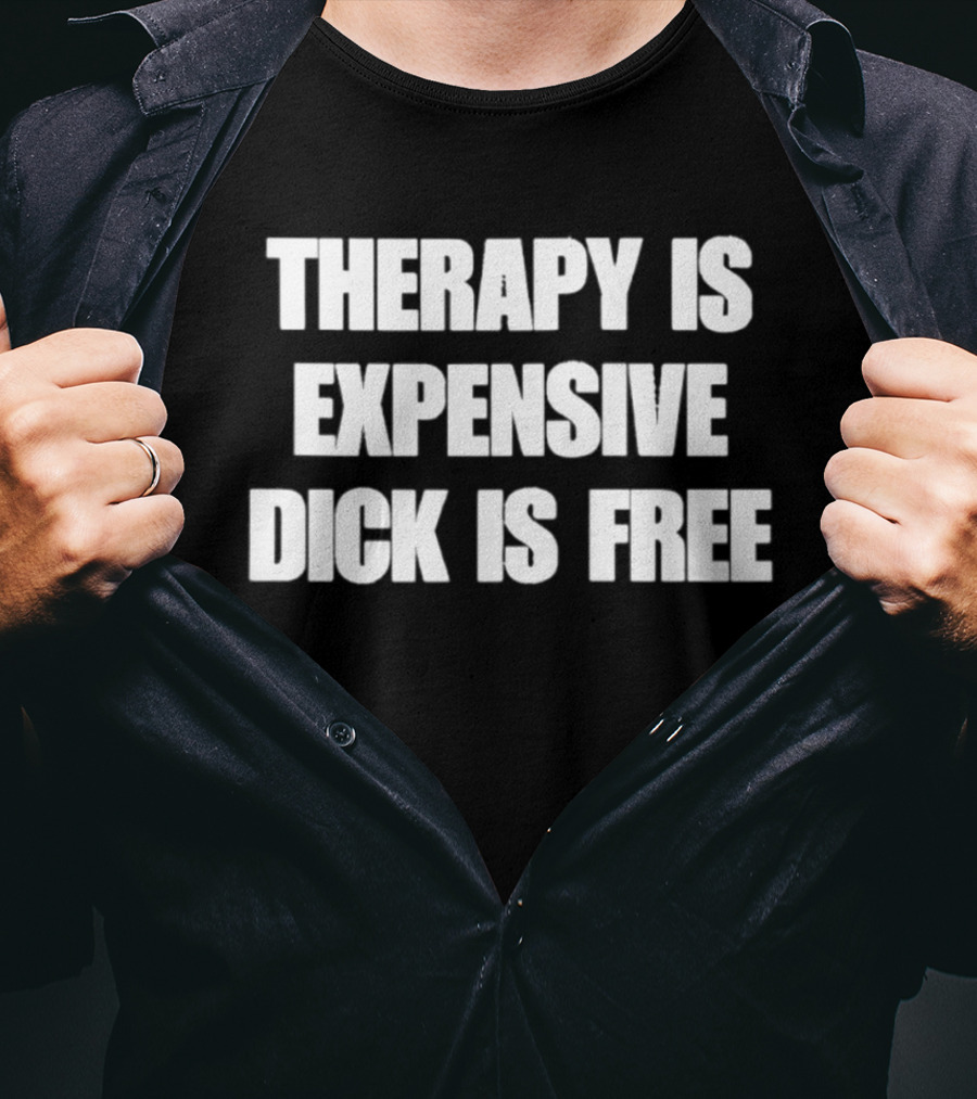 Therapy Is Expensive Dick Is Free T-Shirt