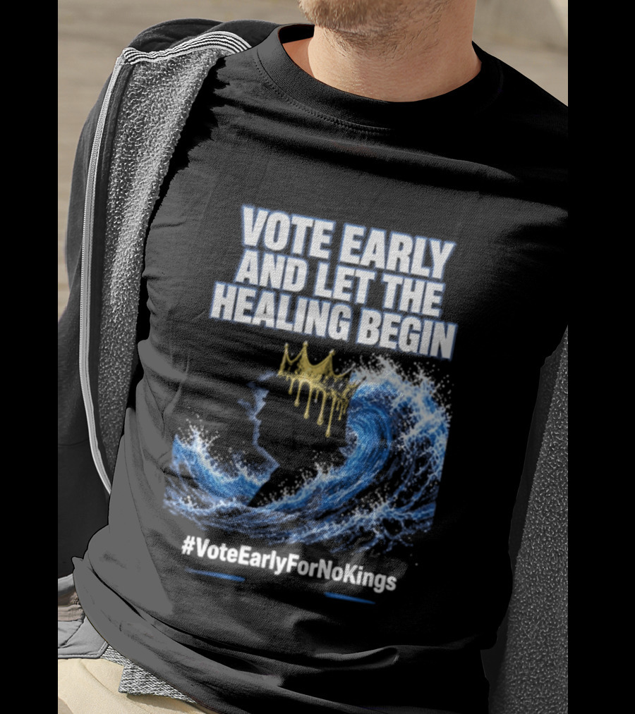 Vote Early And Let The Healing Begin No Kings Wave Movement T-Shirt