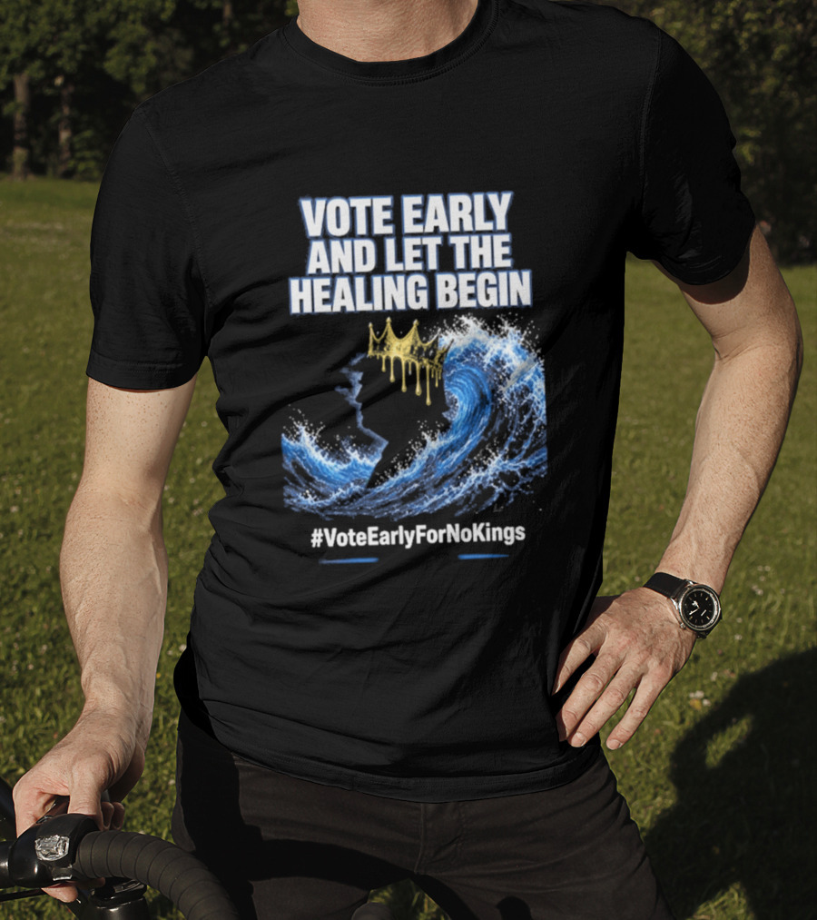 Vote Early And Let The Healing Begin No Kings Wave Movement T-Shirt