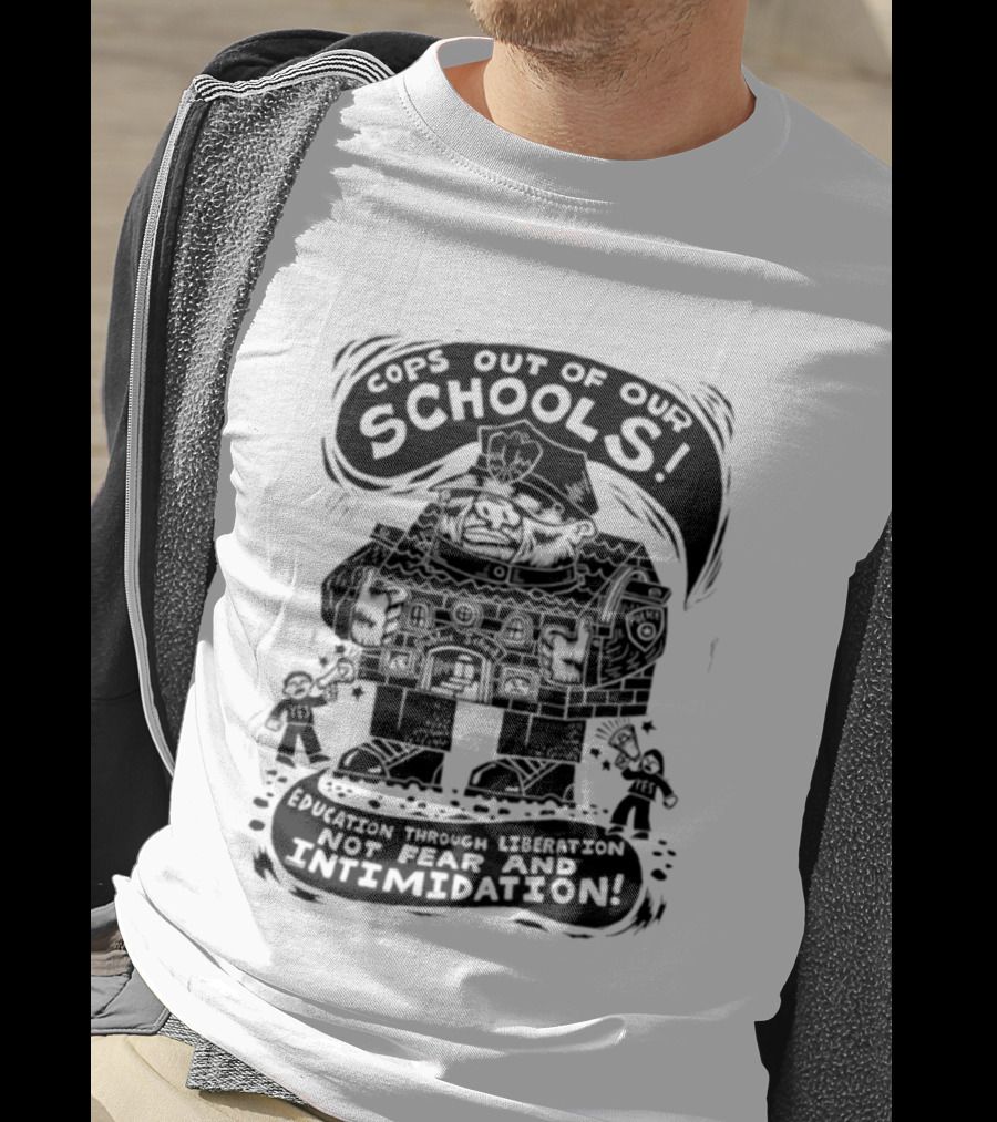 Cops Out Of Our Schools Education Through Liberation Not Fear And Intimidation T-Shirt
