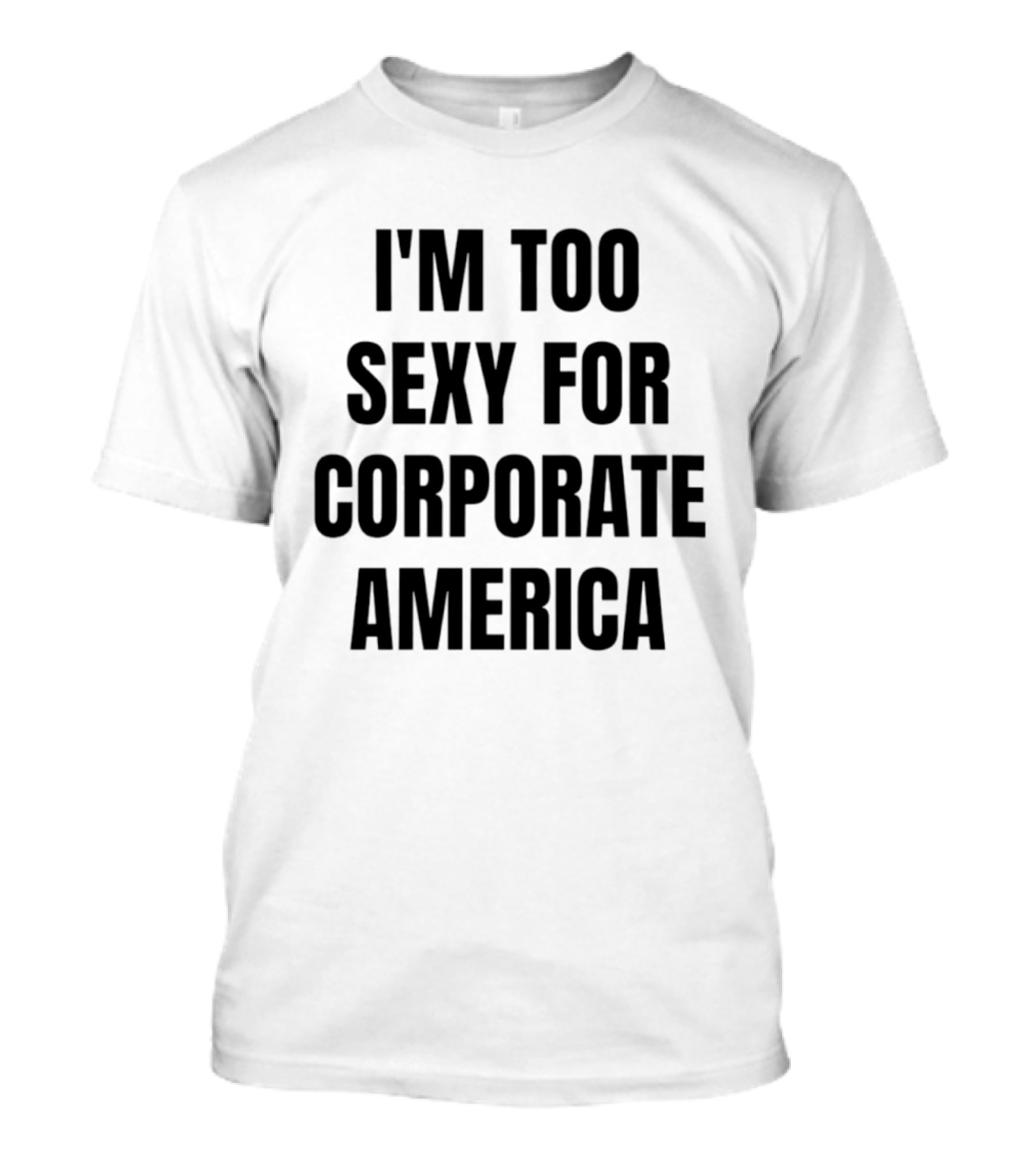 I'm Too Sexy For Corporate America T-Shirt