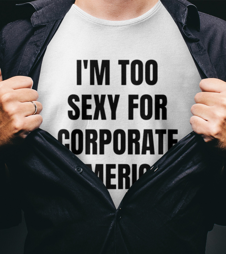 I'm Too Sexy For Corporate America T-Shirt