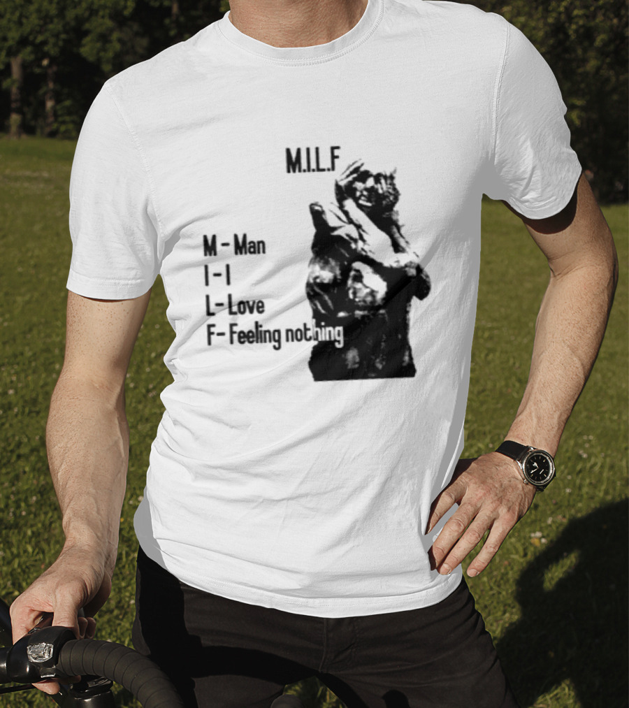 MILF Man I Love Feeling Nothing T-Shirt