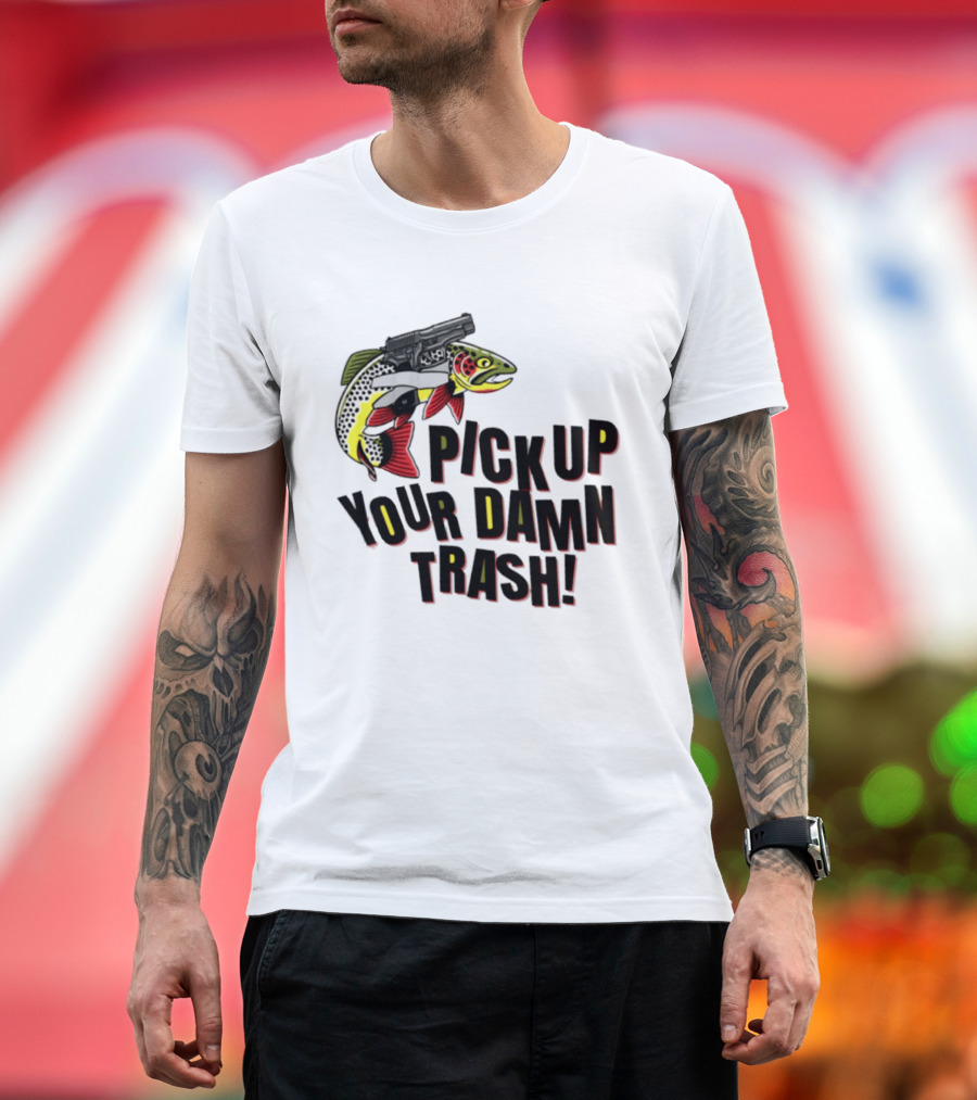 Pick Up Your Damn Trash Fish Gun Message For Fishing Outdoors T-Shirt