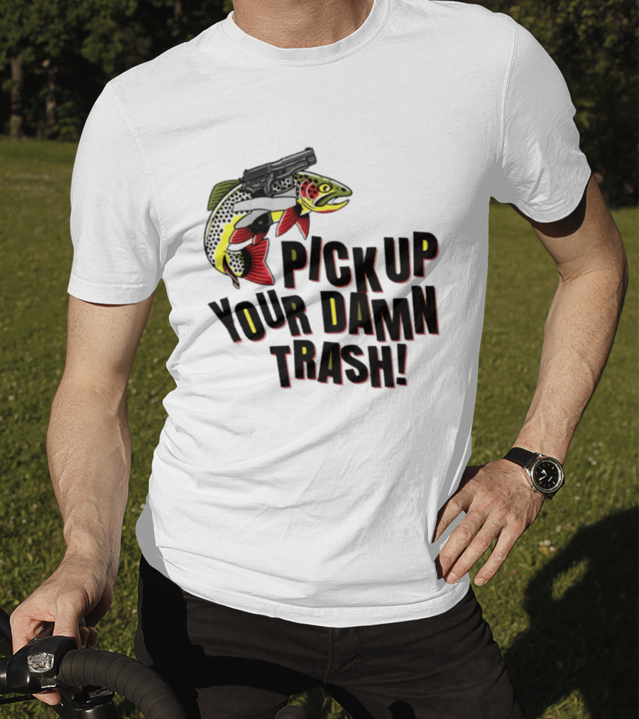 Pick Up Your Damn Trash Fish Gun Message For Fishing Outdoors T-Shirt
