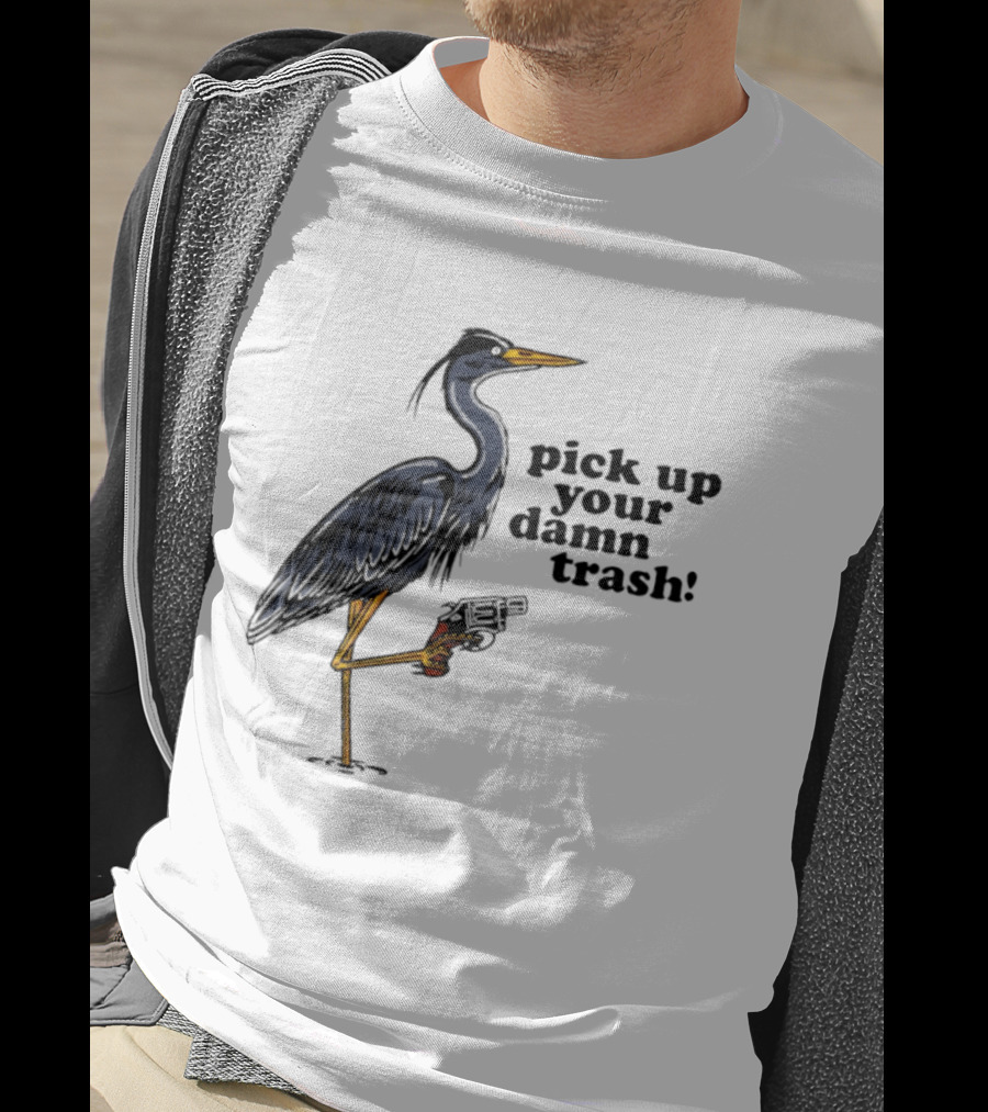 Pick Up Your Damn Trash Heron With A Gun T-Shirt