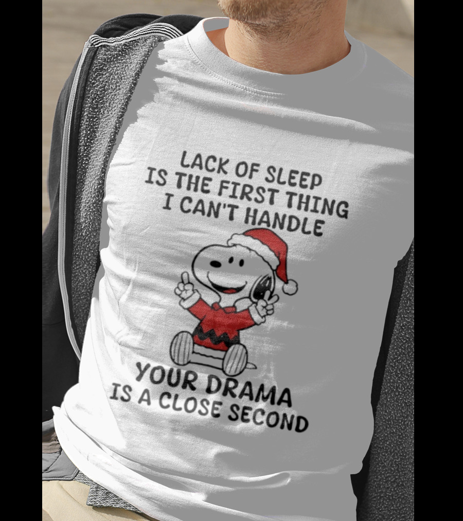 Snoopy Christmas Lack Of Sleep Is The First Thing I Can't Handle Your Drama Is A Close Second T-Shirt