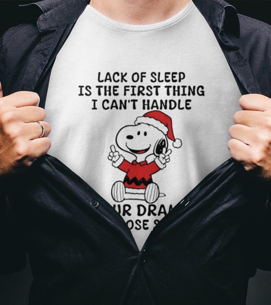 Snoopy Christmas Lack Of Sleep Is The First Thing I Can't Handle Your Drama Is A Close Second T-Shirt