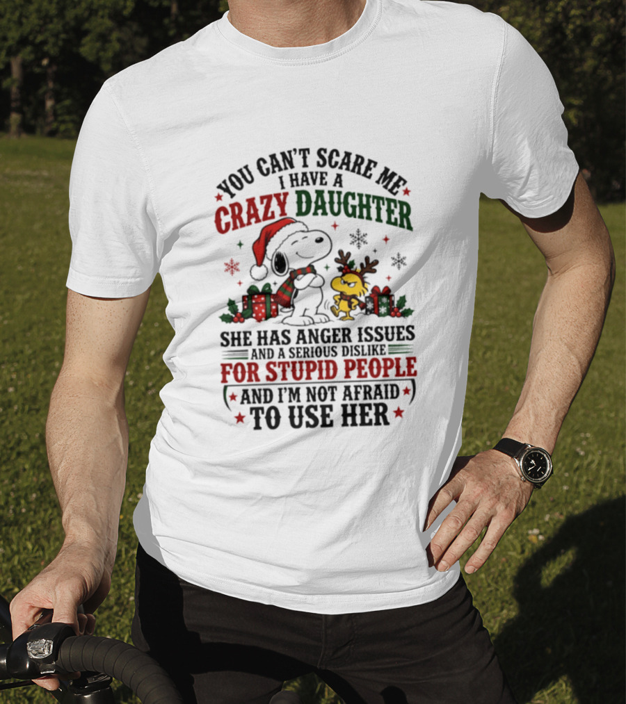 You Can't Scare Me I Have A Crazy Daughter She Has Anger Issues For Stupid People Christmas T-Shirt