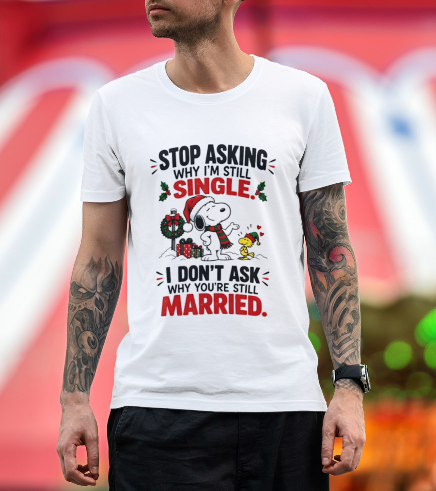 Stop Asking Why I'm Still Single Snoopy Woodstock Christmas T-Shirt