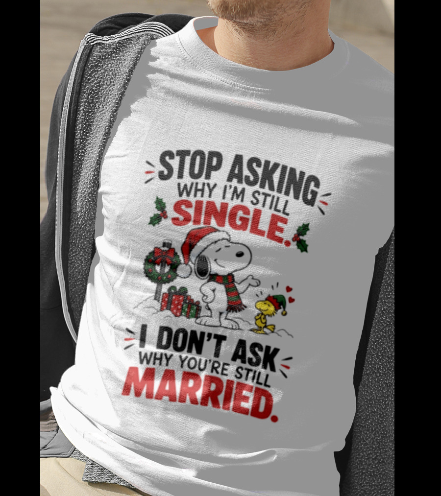 Stop Asking Why I'm Still Single Snoopy Woodstock Christmas T-Shirt