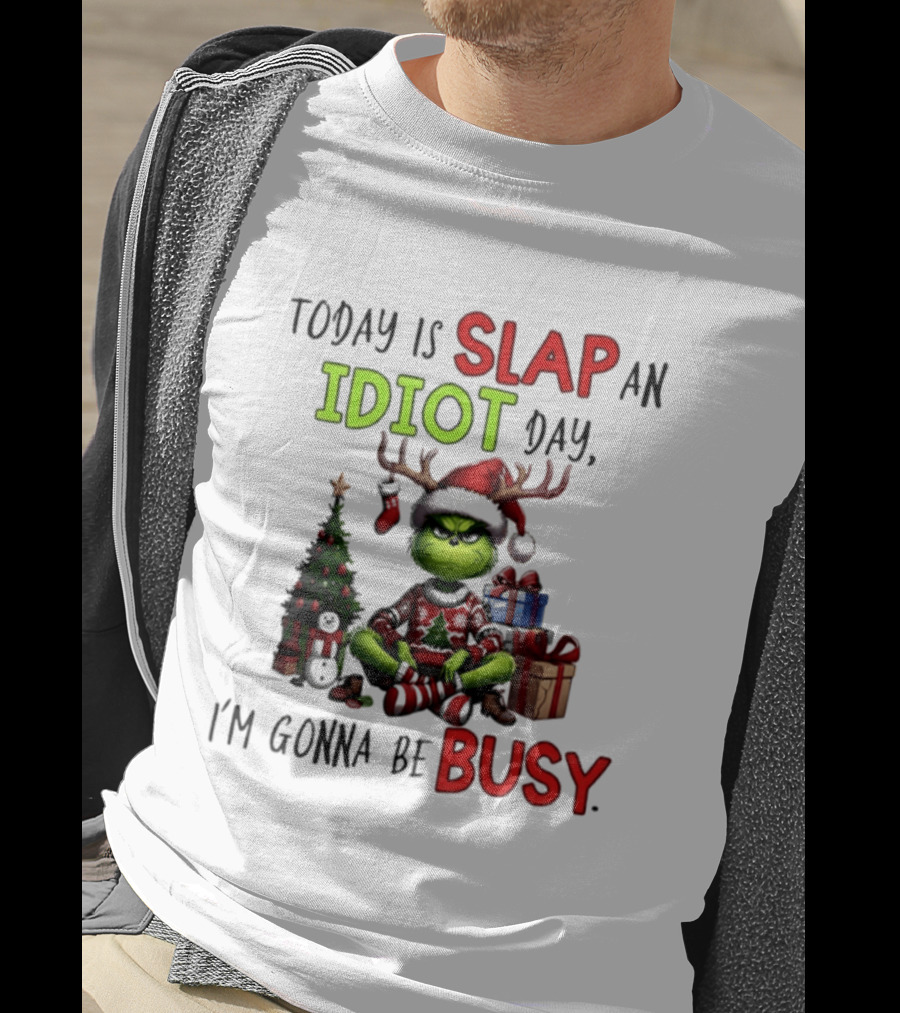 Today Is Slap An Idiot Day Grinch Christmas I'm Gonna Be Busy T-Shirt
