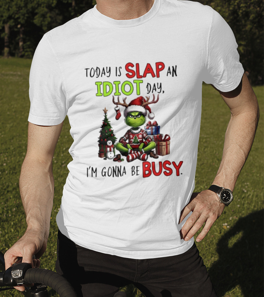 Today Is Slap An Idiot Day Grinch Christmas I'm Gonna Be Busy T-Shirt