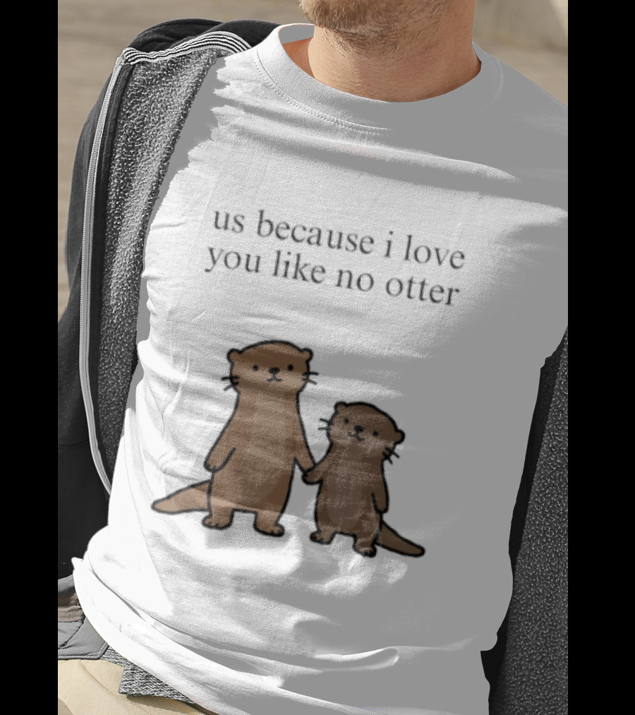 Us Because I Love You Like No Otters Adorable Otter Holding Hand T-Shirt