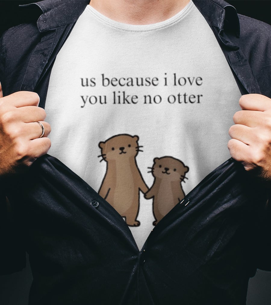 Us Because I Love You Like No Otters Adorable Otter Holding Hand T-Shirt