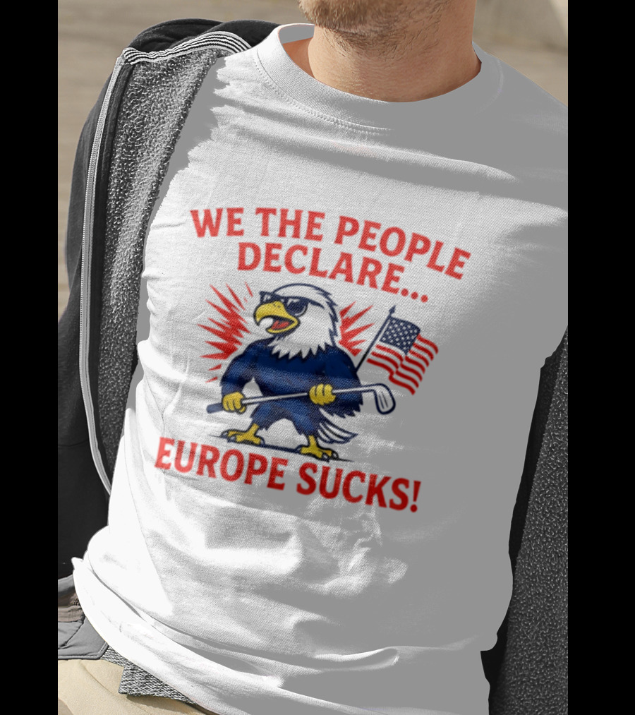 We The People Declare Europe Sucks Eagle With Flag And Golf Club T-Shirt