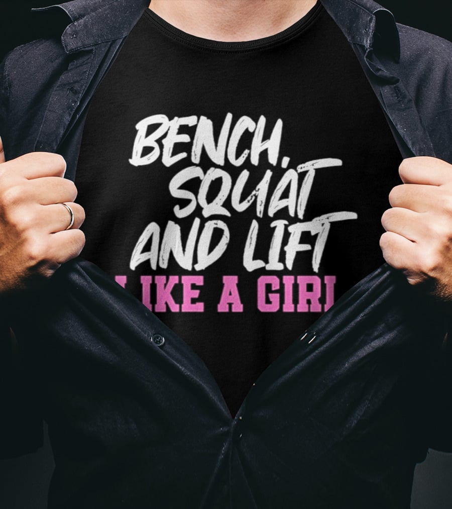 Bench Squat And Lift Like A Girl Weightlifting Strength Training Empowerment T-Shirt
