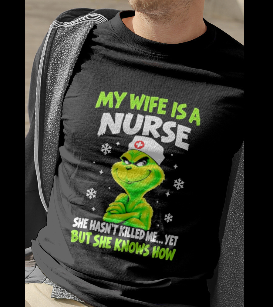 Grinch My Wife Is A Nurse She Hasn't Killed Me Yet Christmas Humor T-Shirt
