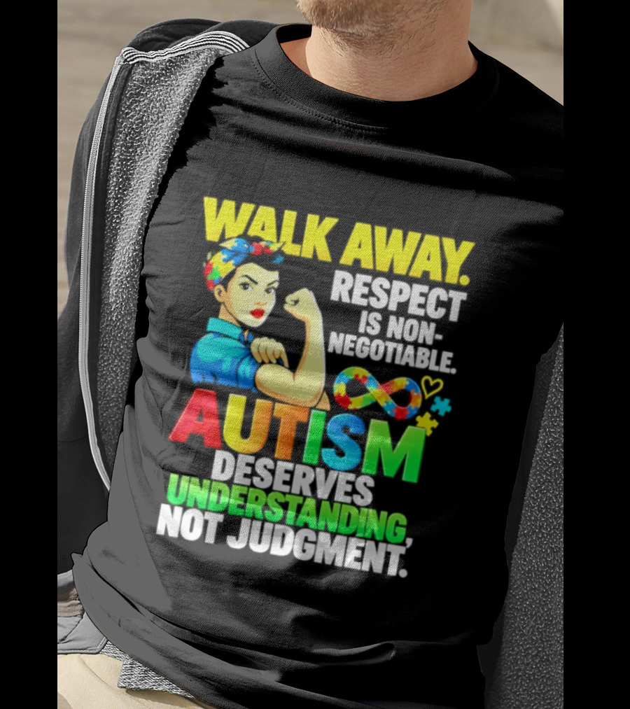 Walk Away Respect Is Non Negotiable Autism Deserves Understanding Not Judgment Infinity T-Shirt