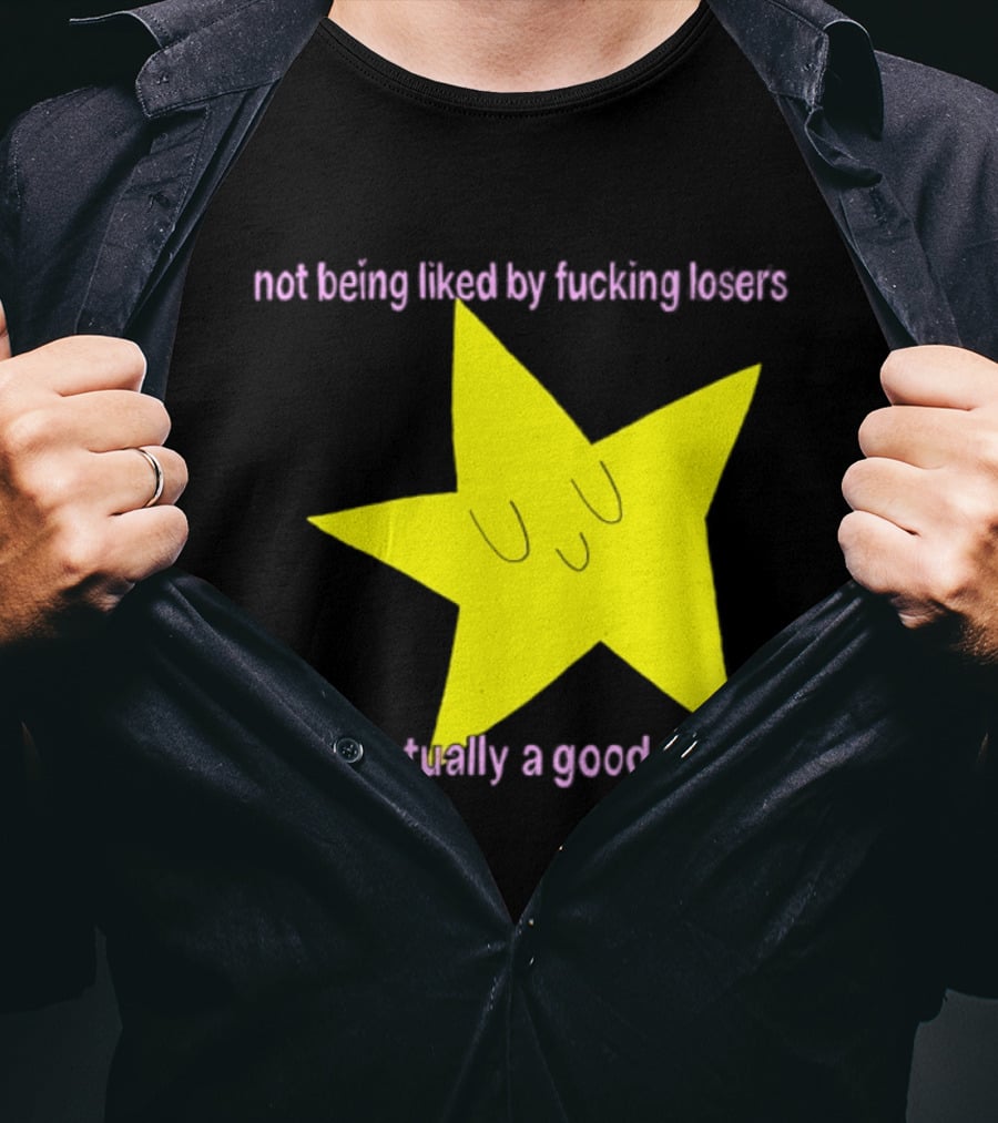 Not Being Liked By Fucking Losers Is Actually A Good Sign Star T-Shirt