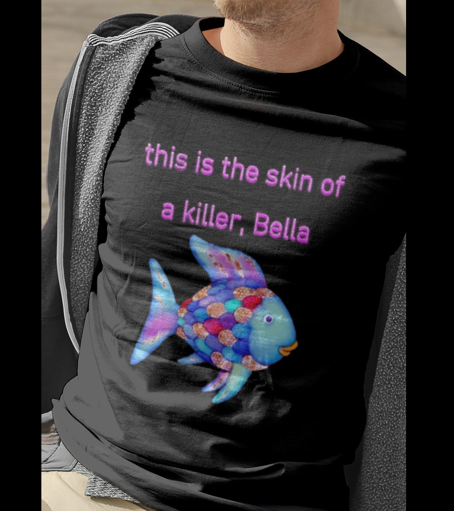 This Is The Skin Of A Killer Bella Rainbow Fish T-Shirt