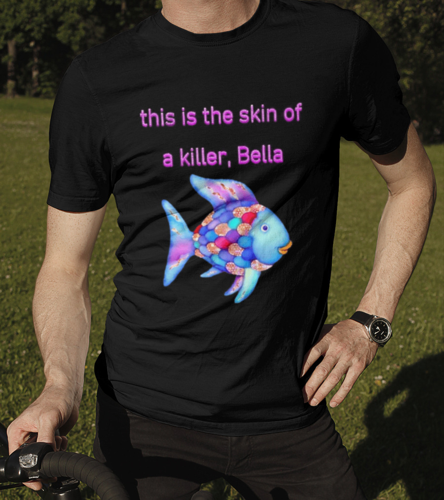 This Is The Skin Of A Killer Bella Rainbow Fish T-Shirt
