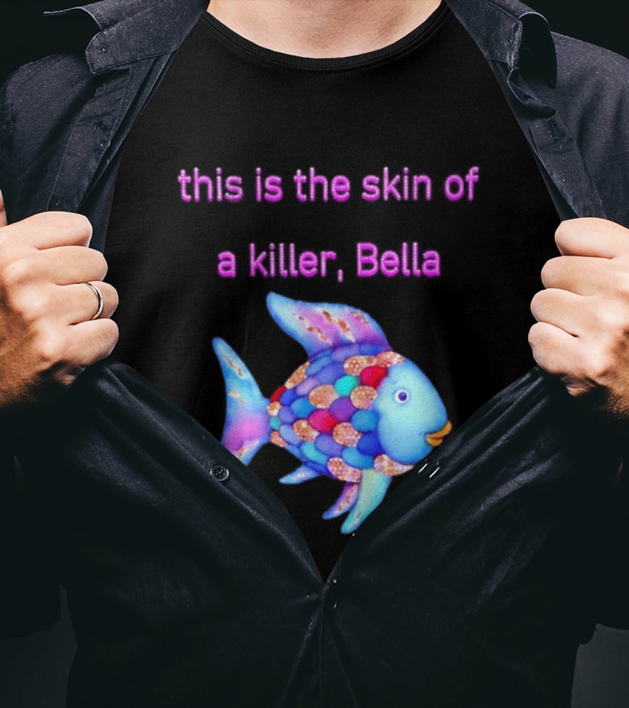 This Is The Skin Of A Killer Bella Rainbow Fish T-Shirt