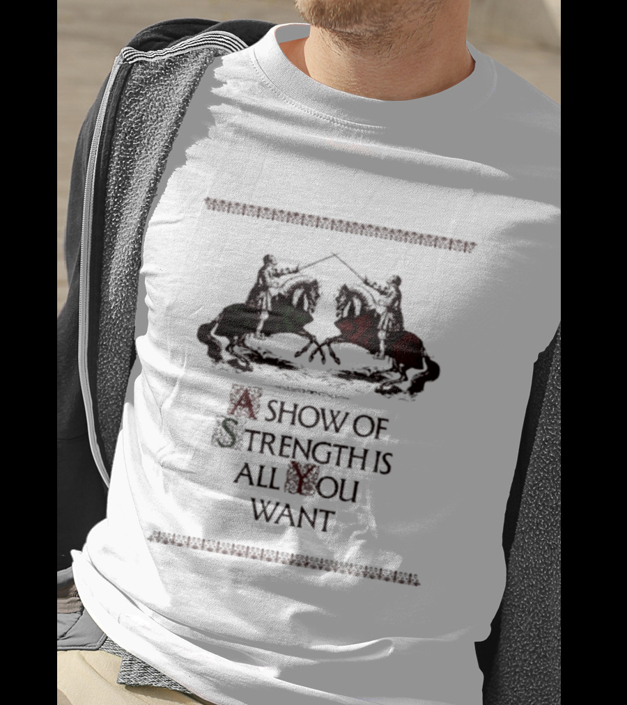 A Show Of Strength Is All You Want Knights Jousting Medieval Battle T-Shirt