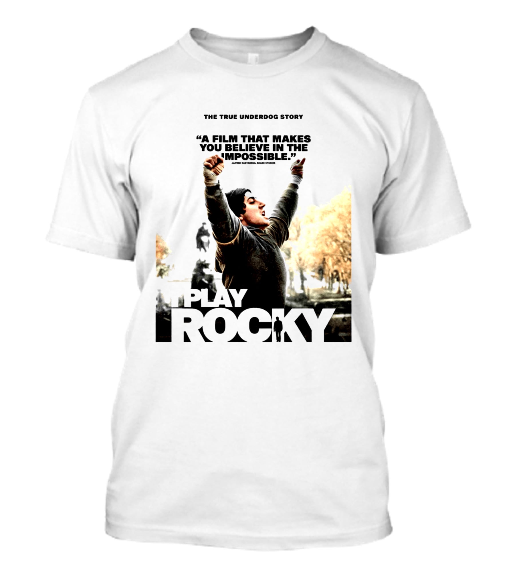 I Play Rocky The True Underdog Story A Film That Makes You Believe In The Impossible T-Shirt