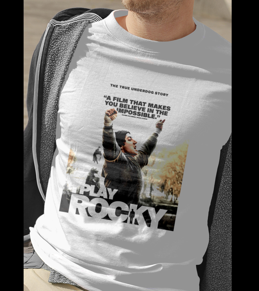 I Play Rocky The True Underdog Story A Film That Makes You Believe In The Impossible T-Shirt