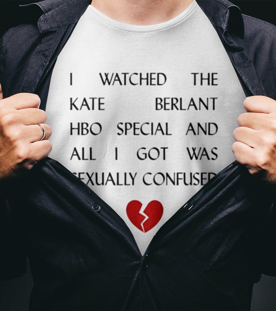 I Ed The Kate Berlant HBO Special And All I Got Was Sexually Confused Broken Heart T-Shirt