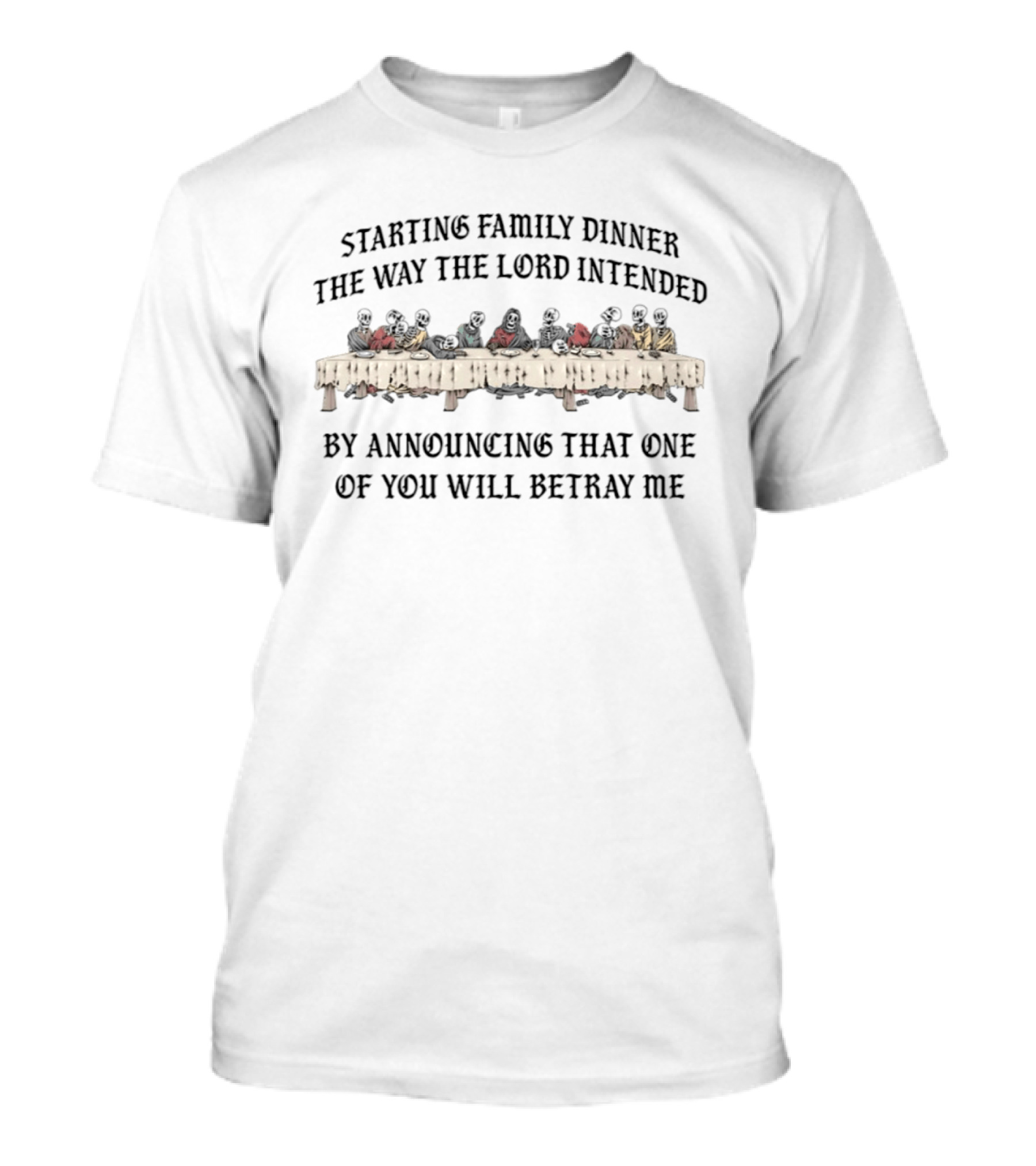 Starting Family Dinner The Way The Lord Intended By Announcing That One Of You Will Betray Me T-Shirt