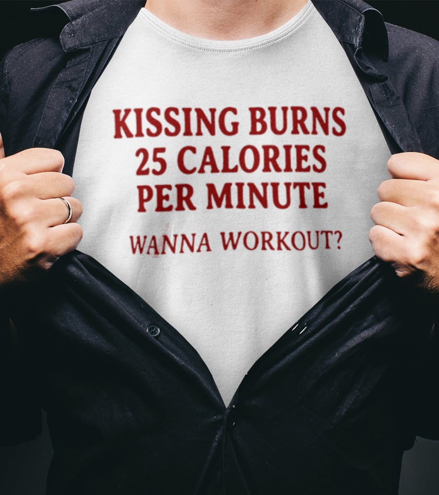 Kissing Burns 25 Calories Per Minute Wanna Workout T-Shirt