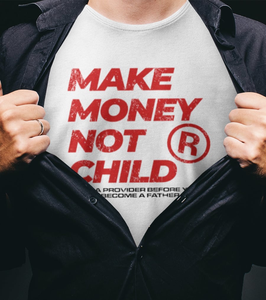 Make Money Not Child Be A Provider Before You Become A Father T-Shirt