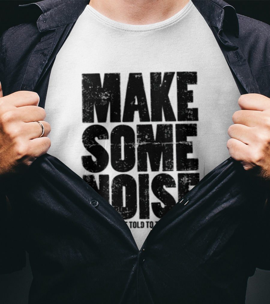 Make Some Noise Before We're Told To Turn It Down T-Shirt