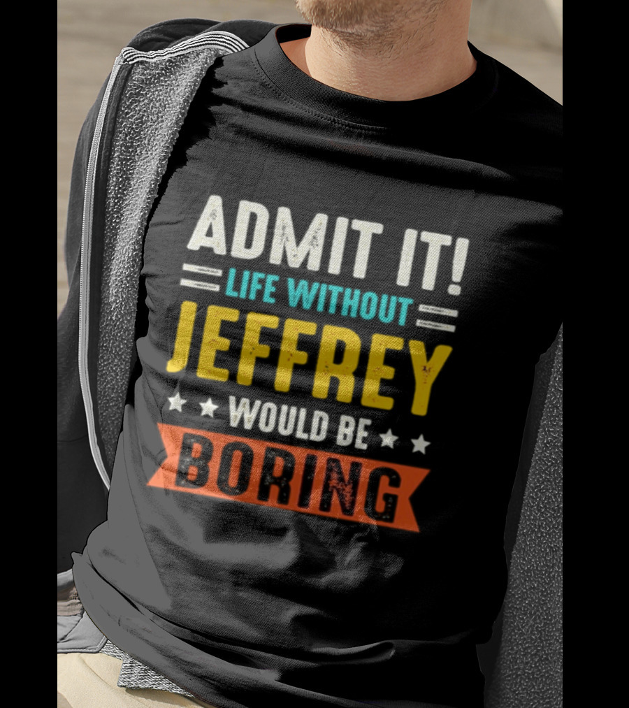 Admit It Life Without Jeffrey Would Be Boring T-Shirt