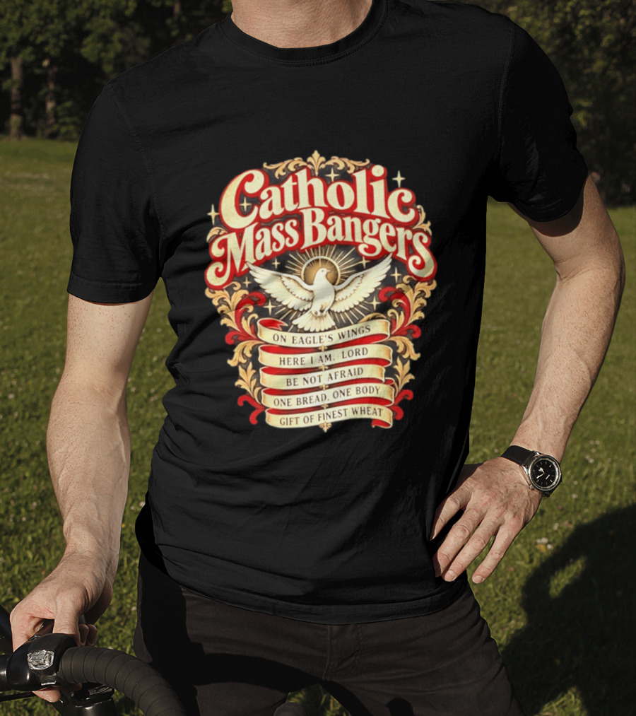 Catholic Mass Bangers On Eagle's Wings Here I Am Lord Be Not Afraid One Bread One Body Gift Of Finest Wheat T-Shirt