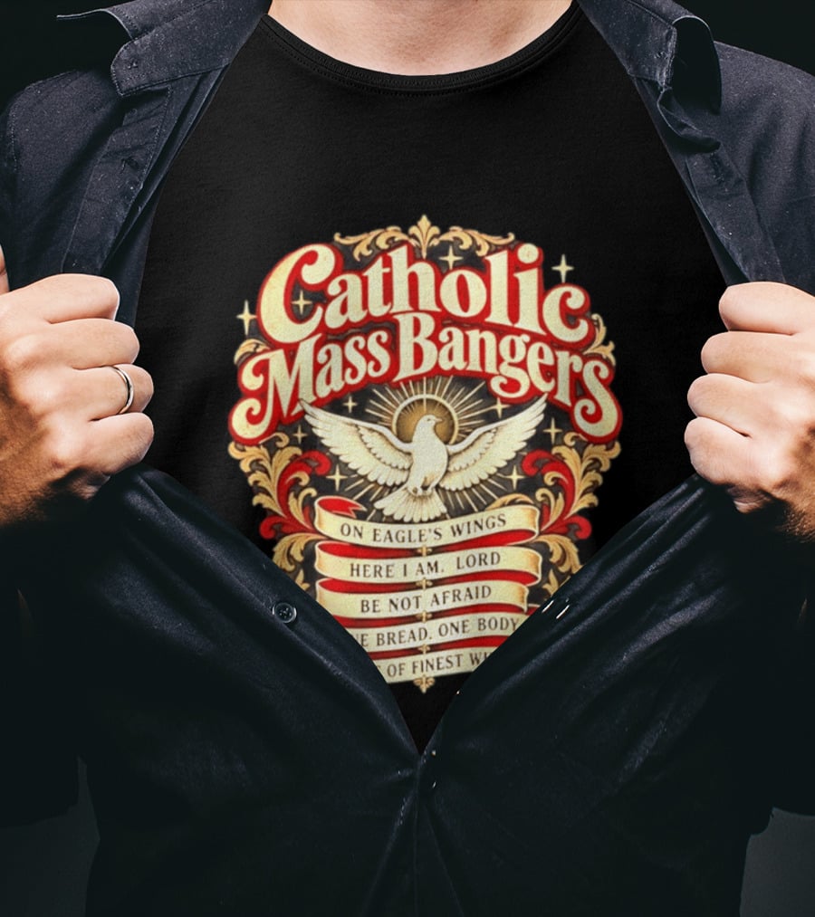 Catholic Mass Bangers On Eagle's Wings Here I Am Lord Be Not Afraid One Bread One Body Gift Of Finest Wheat T-Shirt