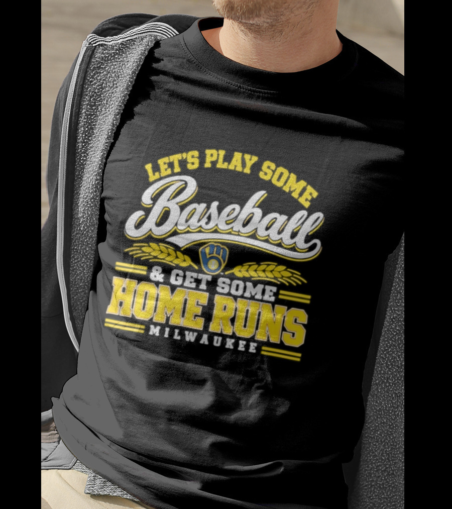 Milwaukee Brewers Let's Play Some Baseball And Get Some Home Runs T-Shirt