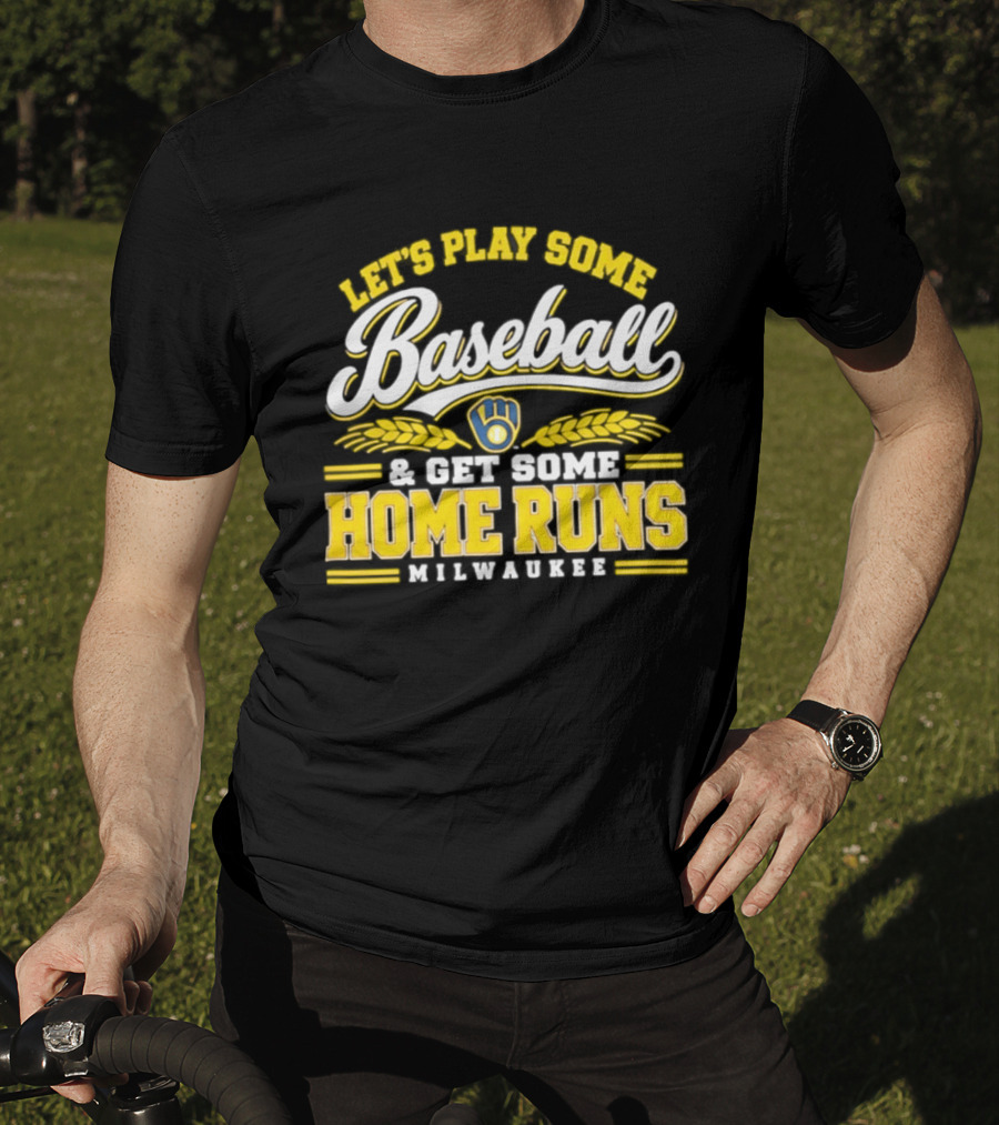 Milwaukee Brewers Let's Play Some Baseball And Get Some Home Runs T-Shirt