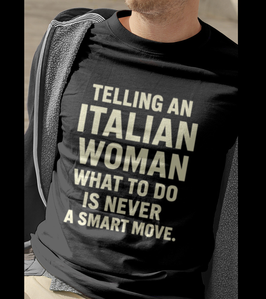 Telling An Italian Woman What To Do Is Never A Smart Move T-Shirt