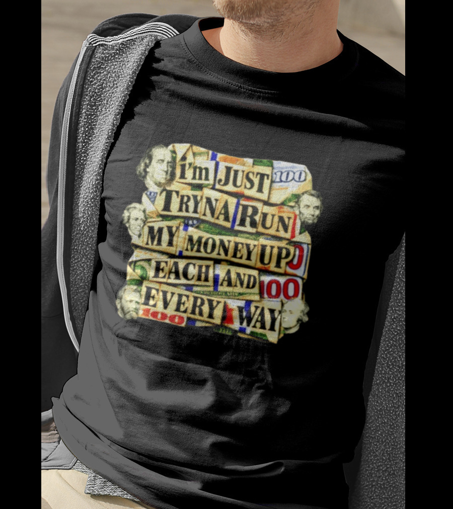 I'm Just Tryna Run My Money Up Each And Every Way Cash Collage T-Shirt