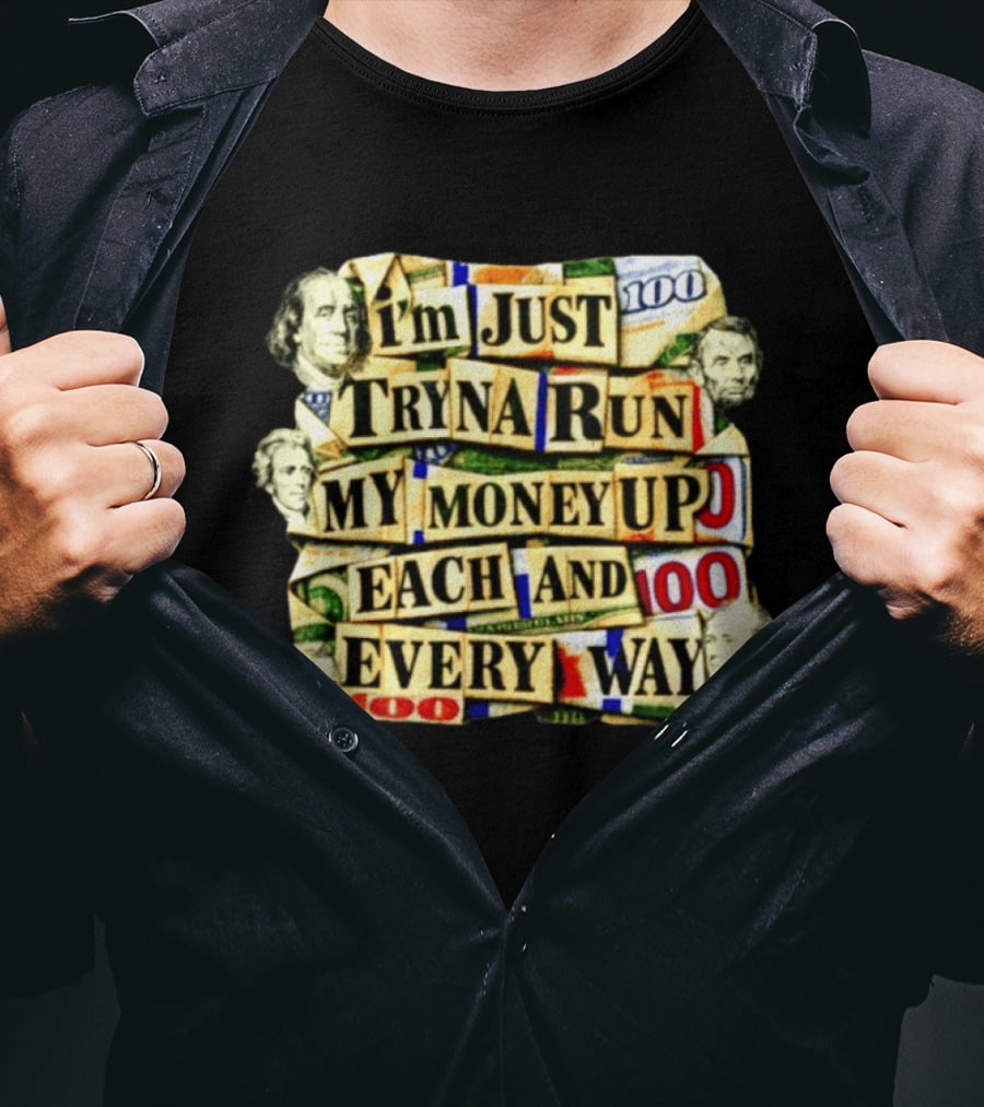 I'm Just Tryna Run My Money Up Each And Every Way Cash Collage T-Shirt